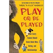 Play or Be Played What Every Female Should Know About Men, Dating, and Relationships