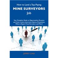How to Land a Top-Paying Mine Surveyors Job: Your Complete Guide to Opportunities, Resumes and Cover Letters, Interviews, Salaries, Promotions, What to Expect from Recruiters and More