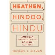 Heathen, Hindoo, Hindu American Representations of India, 1721-1893