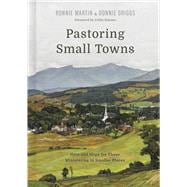 Pastoring Small Towns Help and Hope for Those Ministering in Smaller Places