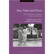 Sex, Time and Place Queer Histories of London, c.1850 to the Present