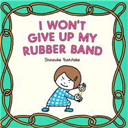 I Won’t Give Up My Rubber Band