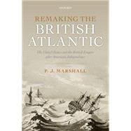 Remaking the British Atlantic The United States and the British Empire after American Independence