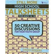 Still More High School Talksheets : 50 Creative Discussions for Your Youth Group