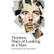 Thirteen Ways of Looking at a Man: Psychoanalysis and Masculinity,9780415604925 Thirteen Ways of Looking at a Man: Psychoanalysis and Masculinity,9780415604925