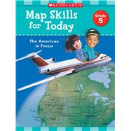 Map Skills for Today: Grade 5 The Americas in Focus