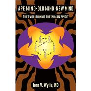 Ape Mind, Old Mind, New Mind The Evolution of the Human Spirit