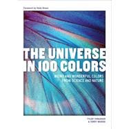 The Universe in 100 Colors Weird and Wondrous Colors from Science and Nature