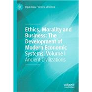 Ethics, Morality and Business: The Development of Modern Economic Systems, Volume I
