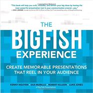 The Big Fish Experience: Create Memorable Presentations That Reel In Your Audience