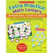 Extra Practice Math Centers: Multiplication, Division & More Dozens of Highly Engaging Story-Problem Mats, Puzzles, and Board and Card Games—Teacher-Created and Student-Tested