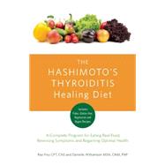 The Hashimoto's Thyroiditis Healing Diet A Complete Program for Eating Smart, Reversing Symptoms and Feeling Great