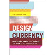 Design Currency Understand, define, and promote the value of your design work