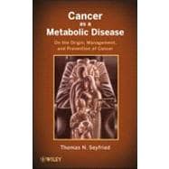 Cancer as a Metabolic Disease On the Origin, Management, and Prevention of Cancer
