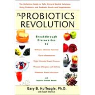 Probiotics Revolution : The Definitive Guide to Safe, Natural Health Solutions Using Probiotic and Prebiotic Foods and Supplements