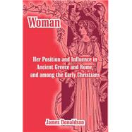 Woman : Her Position and Influence in Ancient Greece and Rome, and among the Early Christians