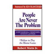 People Are Never the Problem: A New Paradigm for Understanding Ourselves and Others; Refuse to Play the Blame Game