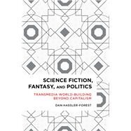 Science Fiction, Fantasy, and Politics Transmedia World-Building Beyond Capitalism