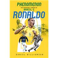 Phenomenon The Incredible Career of Brazil’s Ronaldo