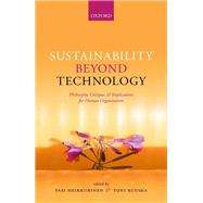 Sustainability Beyond Technology Philosophy, Critique, and Implications for Human Organization