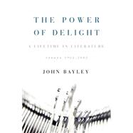 The Power of Delight A Lifetine in Literature, Essays 1962-2002
