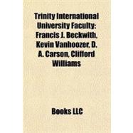 Trinity International University Faculty : Francis J. Beckwith, Kevin Vanhoozer, D. A. Carson, Clifford Williams