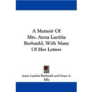 Memoir of Mrs Anna Laetitia Barbauld, with Many of Her Letters