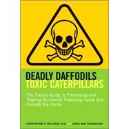Deadly Daffodils, Toxic Caterpillars The Family Guide to Preventing and Treating Accidental Poisoning Inside and Outside the Home