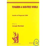 Towards a War-Free World : Annals of Pugwash, 1994
