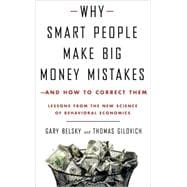 Why Smart People Make Big Money Mistakes - And How to Correct Them : Lessons from the New Science of Behavioral Economics