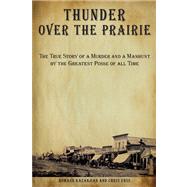 Thunder over the Prairie The True Story Of A Murder And A Manhunt By The Greatest Posse Of All Time