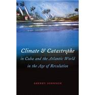 Climate and Catastrophe in Cuba and the Atlantic World in the Age of Revolution