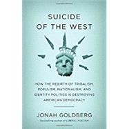 Suicide of the West: How the Rebirth of Tribalism, Populism, Nationalism, and Identity Politics Is Destroying American Democracy