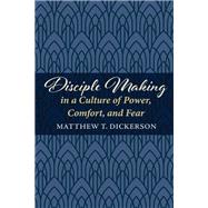 Disciple Making in a Culture of Power, Comfort, and Fear