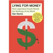 Lying for Money How Legendary Frauds Reveal the Workings of the World