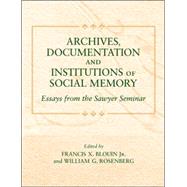Archives, Documentation, and Institutions of Social Memory : Essays from the Sawyer Seminar