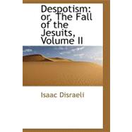 Despotism : Or, the Fall of the Jesuits, Volume II