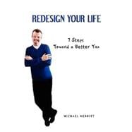Redesign Your Life : 7 Steps Toward a Better You