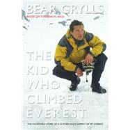 The Kid Who Climbed Everest The Incredible Story of a 23-Year-Old's Summit of Mt. Everest