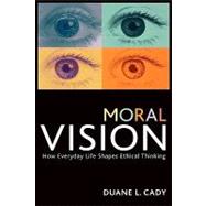 Moral Vision How Everyday Life Shapes Ethical Thinking