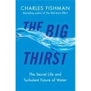 The Big Thirst: A Tour of the Bitter Fights, Breathtaking Beauty, Relentless Innovation, and Big Business Driving the New Era of High-stakes Water