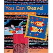 You Can Weave! Projects for Young Weavers