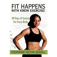 Fit Happens With Know Exercise!: 28 Days of Success for Every Body