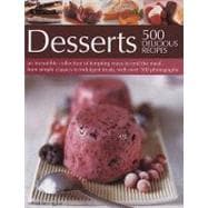 Desserts: 500 Delicious Recipes: An Incredible Collection of Tempting Ways to End the Meal, from Simple Classics to Indulgent Tr
