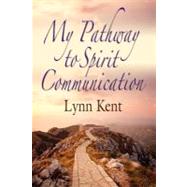 My Pathway to Spirit Communication: A Real-life Beginning to 