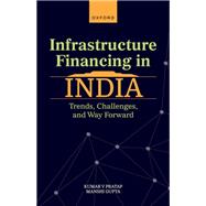 Infrastructure Financing in India Trends, Challenges, and Way Forward