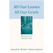 All Our Losses, All Our Griefs : Resources for Pastoral Care