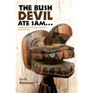 The Bush Devil Ate Sam And Other Tales of a Peace Corps Volunteer in Liberia, West Africa