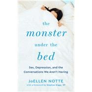 The Monster Under the Bed Sex, Depression, and the Conversations We Aren’t Having