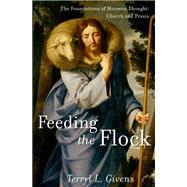 Feeding the Flock The Foundations of Mormon Thought: Church and Praxis